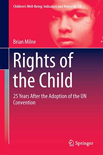 Rights of the Child: 25 Years After the Adoption of the UN Convention (Children’s Well-Being: Indicators and Research, 11)