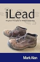 iLead: Kingdom Principles for Biblical Leadership 1537303627 Book Cover