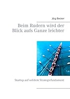 Beim Rudern wird der Blick aufs Ganze leichter: Startup auf solidem Strategiefundament 3734787777 Book Cover