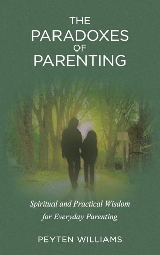 The Paradoxes of Parenting: Spiritual and Practical Wisdom for Everyday