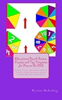 Educational Board Games, Puzzles and Toy Templates for Free on the Web: For Parents, Teachers, Home Schoolers, Educators, Child Care Providers, ... and Anyone Who Loves to Play and Learn! 1466269731 Book Cover
