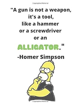 Paperback A Gun Is Not a Weapon, It's a Tool, Like a Hammer or a Screwdriver or an Alligator : Simpsons Themed Notebook/Notepad/Diary/Journal for Boys/Girls/Simpsons Lovers. 80 Pages of A4 Lined Paper with Margin Book