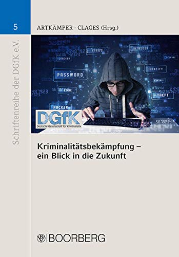 Kriminalitätsbekämpfung - ein Blick in die Zukunft (Schriftenreihe der Deutschen Gesellschaft für Kriminalitätsbekämpfung - ein Blick in die Zukunft (Schriftenreihe der Deutschen Gesellschaft für
