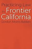 Practicing Law in Frontier California (Law in the American West)