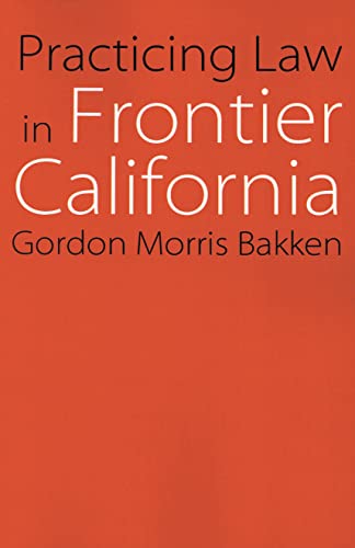 Practicing Law in Frontier California (Law in the American West)