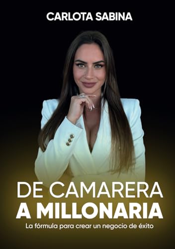 DE CAMARERA A MILLONARIA: La fórmula para crear un Negocio de Éxito
