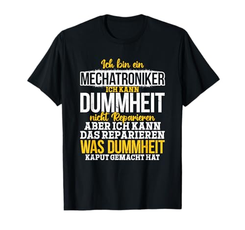 Mechatroniker - Ich repariere, was Dummheit kaputt machte! T-Shirt