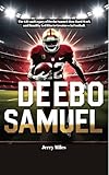 Deebo Samuel : The Life and Legacy of Deebo Samuel: How Hard Work and Humility Led Him to Greatness in Football.