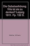  Die Gebetserhörung. Wie ist sie zu denken? Leipzig 1911. Pp. 132 S.