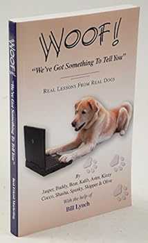 Paperback Woof We've Got Something To Tell You. Real Lessons From Real Dogs Book