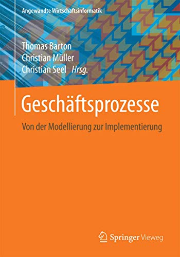 Geschäftsprozesse: Von der Modellierung zur Implementierung (Angewandte Wirtschaftsinformatik) Geschäftsprozesse: Von der Modellierung zur Implementierung (Angewandte Wirtschaftsinformatik)