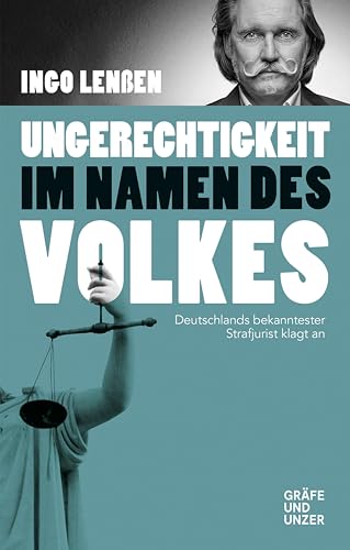 Ungerechtigkeit im Namen des Volkes: Deutschlands bekanntester Strafjurist klagt an (Gräfe und Unzer Einzeltitel)