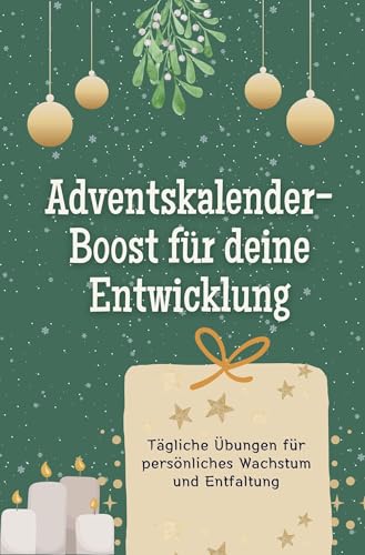Adventskalender-Boost für deine Entwicklung: Tägliche Übungen für persönliches Wachstum und Entfaltung. Das perfekte Geschenk für Frauen und Männer