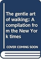 The gentle art of walking; a compilation from the New York times 0394476190 Book Cover