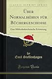 Über Normalhöhen für Büchergeschosse (Classic Reprint): Eine Bibliothektechnische Erörterung (German Edition)