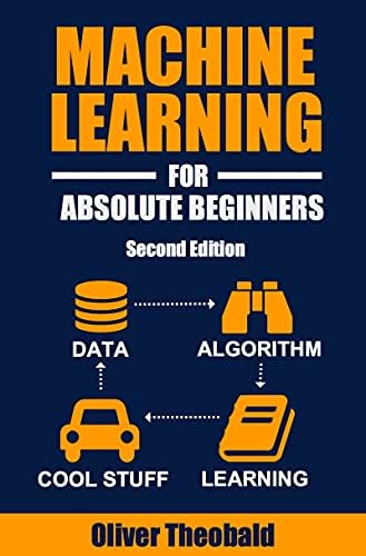 Machine Learning For Absolute Beginners: A Plain English Introduction (Second Edition) (AI, Data Science, Python & Statistics for Beginners Book 3)