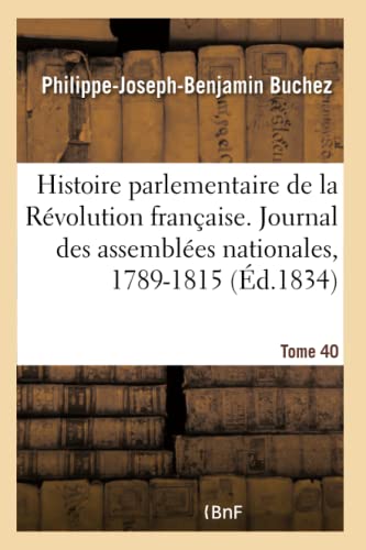 Histoire parlementaire de la Révolution française. Journal des assemblées nationales, 1789-1815- T40: Narration des événements précédée. Histoire de ... des États-Généraux (French Edition)