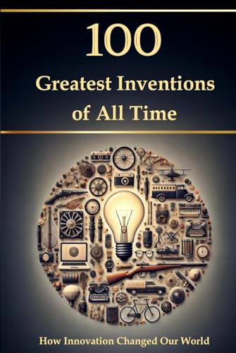 100 Greatest Inventions of All Time – How Innovation Changed Our World (Compact Knowledge: History...