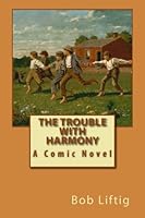 The Trouble With Harmony: - A Comic Novel - 1512133183 Book Cover
