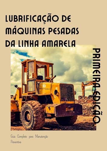 Lubrificação de Máquinas Pesadas da Linha Amarela: Guia Completo para Manutenção Preventiva (Guia Co