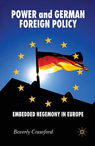 Power and German Foreign Policy: Embedded Hegemony in Europe (New Perspectives in German Political Studies)