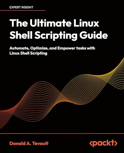 The Ultimate Linux Shell Scripting Guide: Automate, Optimize, and Empower tasks with Linux Shell Scripting