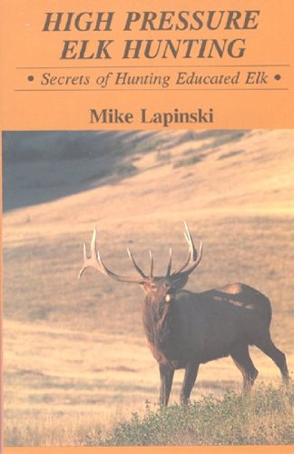 High Pressure Elk Hunting: Secrets of Hunting Educated Elk