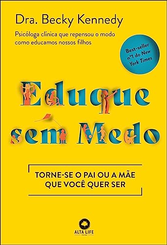 Eduque sem Medo: Torne-se o pai ou a Mãe que Você Quer ser