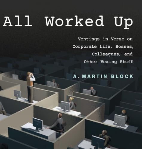 All Worked Up: Ventings in Verse on Corporate Life, Bosses, Colleagues, and Other Vexing Stuff - image 1