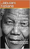  Nelson Mandela: The Rise of Madibaism: A new humanist approach to self emancipation (English Edition)
