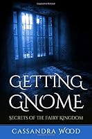 Getting Gnome: Secrets of the Fairy Kingdom 152190992X Book Cover