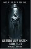 Das Blut der Sterne - Geburt aus Daten und Blut - Hard SciFy : Der Erste Träger erwacht