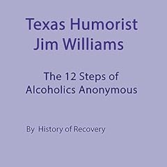 Texas Humorist Jim Williams Talks About the 12 Steps of Alcoholics Anonymous Audiobook By History of Recovery cover art