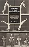 A History of Male Photographers: Analyzing Men as Men in Scientific, Commercial, and Art Photography, 1870 to the Present
