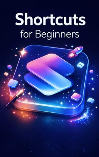 Apple Shortcuts Made Simple: A Clear and Practical Introduction for Complete Beginners