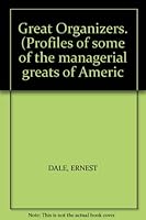 Great Organizers. (Profiles of some of the managerial greats of Americ B00AQ5D0GU Book Cover