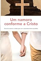 Um namoro conforme a Cristo: Guia de namoro cristão para um casamento bem-sucedido. (Portuguese Edition) B0F66FHTFZ Book Cover