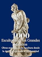 1000 Esculturas de los Grandes Maestros: Obras maestras de la escultura desde la Antigüedad hasta la modernidad B0F7M1XMNM Book Cover