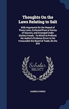 Hardcover Thoughts On the Laws Relating to Salt: With Arguments for the Repeal of Those Laws, Collected From a Variety of Sources, and Arranged Under Distinct H Book