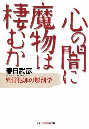 心の闇に魔物は棲むか―異常犯罪の解剖学 (光文社知恵の森文庫) 心の闇に魔物は棲むか―異常犯罪の解剖学 (光文社知恵の森文庫)
