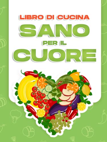 LIBRO DI CUCINA SANO PER IL CUORE: 60 RICETTE SALUTARI A BASSO CONTENUTO DI SODIO PER PREVENIRE L'IPERTENSIONE E IL RISCHIO DI ALTRE MALATTIE CARDIACHE