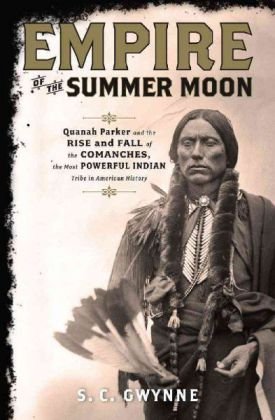 (hardcover) [S. C. Gwynne] Empire of The Summer Moon_ Quanah Parker and The Rise and Fall of The Comanches, The Most Powerful Indian Tribe in American History