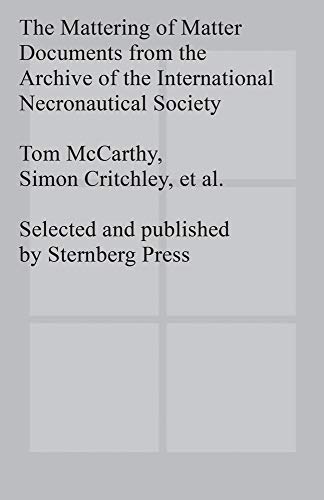 The Mattering of Matter: Documents from the Archive of the International Necronautical Society (Sternberg Press)