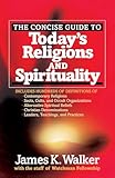The Concise Guide to Today's Religions and Spirituality: Includes Hundreds of Definitions of*Sects, cults, and Occult Organizations *Alternative ... *Leaders, Teachings, and Practices