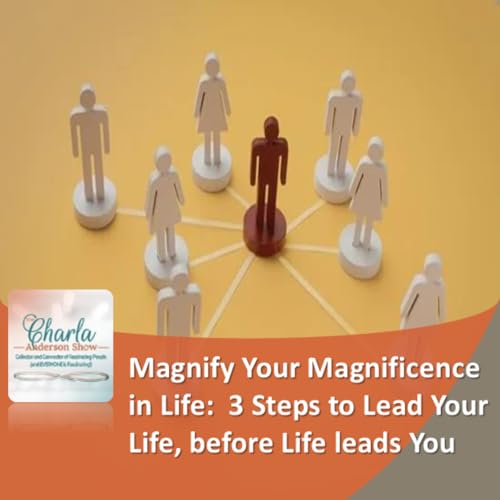 Magnify Your Magnificence in Life: 3 Steps to Lead Your Life, before Life leads You