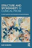 Structure and Spontaneity in Clinical Prose: A writer's guide for psychoanalysts and psychotherapists