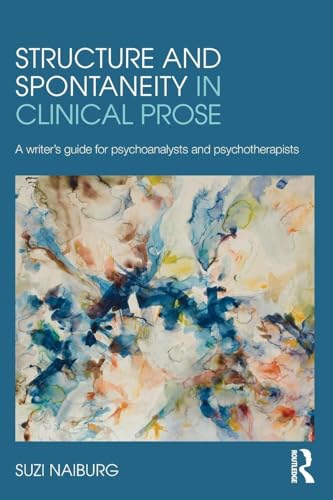 Structure and Spontaneity in Clinical Prose: A writer's guide for psychoanalysts and psychotherapists