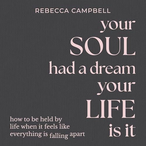 Your Soul Had a Dream, Your Life Is It by Rebecca Campbell episode artwork