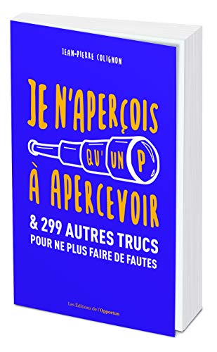 Je n'aperçois qu'un P à apercevoir et 299 autres trucs pour ne plus faire de fautes (French Editio Je n'aperçois qu'un P à apercevoir et 299 autres trucs pour ne plus faire de fautes (French Editio