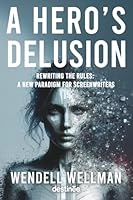 A Hero's Delusion: Rewriting the Rules: A New Paradigm on Screenwriting 1938367871 Book Cover